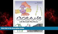 FREE DOWNLOAD  Oceans Coloring Book: Life Beneath The Waves (Creatures Of) (Volume 1)  BOOK ONLINE