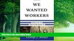 Big Deals  We Wanted Workers: Unraveling the Immigration Narrative  Full Ebooks Best Seller