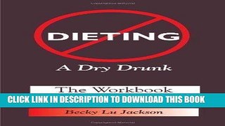 [DOWNLOAD] PDF Dieting: A Dry Drunk: The Workbook by Becky L. Jackson (Feb 20 2010) Collection
