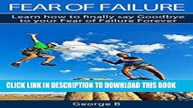 [PDF] Fear of Failure: Learn how to finally say Goodbye to your Fear of Failure Forever Full Online