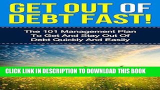 [Free Read] Get Out Of Debt Fast! - The 101 Management Plan To Get And Stay Out Of Debt Quickly
