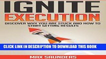 Read Now Ignite Execution - Discover Why You Are Stuck and How to Start Getting Results Download