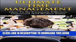 Read Now Time Management; Ultimate Time Management: How To Be Extremely Efficient, Organized And