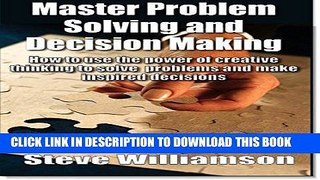 Read Now Master Problem Solving and Decision Making: How to use the power of creative thinking to