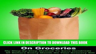 [Free Read] How To Save Money On Groceries - My Step-By-Step Method To Save Hundreds Of Dollars