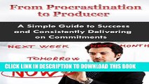 Read Now Procrastination to Producer: A Simple Guide on Success and Consistently Delivering on