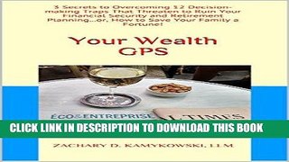 [Free Read] Your Wealth GPS: 3 Secrets to Overcoming 12 Decision-making Traps That Threaten to