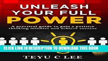 [Read] Ebook Unleash Your Full Power: A Practical Guide To Gain A Positive Thinking Mindset And