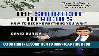 [Read] PDF The Shortcut to Riches: How to Become Anything You Want: From Ordinary to Extraordinary