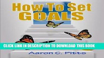 [Read] Ebook How To Set Goals; Change Your Life By Learning the Process to Set Goals, Develop