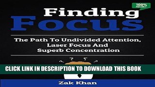 Ebook Finding Focus: The Path To Undivided Attention, Laser Focus And Superb Concentration Free