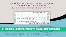 [Free Read] Growing Up for Grown-Ups: A Dozen Ways to a More Financially-Stable You! Free Online