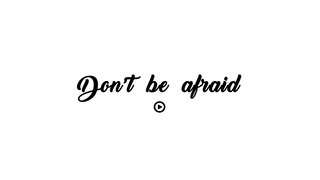 Don't be afraid - 5 Positive quotes