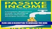 Read Now PASSIVE INCOME: Develop A Passive Income Empire - Complete Beginners Guide To Building