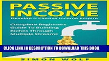 Read Now PASSIVE INCOME: Develop A Passive Income Empire - Complete Beginners Guide To Building