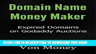 Read Now Domain Name Money Maker: How to Make Money Buying Expired Domains on Godaddy Auctions