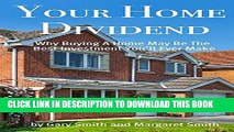 [New] PDF Your Home Dividend: Why Buying a Home May Be The Best Investment You ll Ever Make Free
