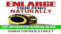 Read Now Enlarge Your Penis Naturally: Penis Clamping, Penis Pumps, Penis Pills, Jelqing, Enlarge