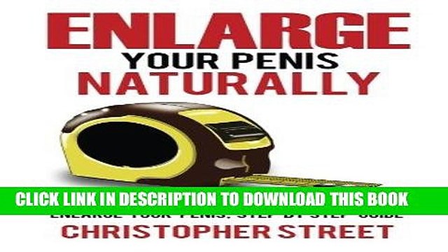 Read Now Enlarge Your Penis Naturally: Penis Clamping, Penis Pumps, Penis Pills, Jelqing, Enlarge