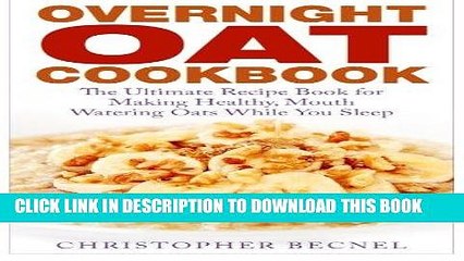 [Read PDF] Overnight Oat Cookbook: The Ultimate Recipe Book for Making Healthy, Mouth Watering