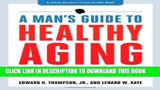 Read Now A Man s Guide to Healthy Aging: Stay Smart, Strong, and Active (A Johns Hopkins Press
