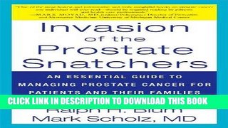 Read Now Invasion of the Prostate Snatchers: An Essential Guide to Managing Prostate Cancer for