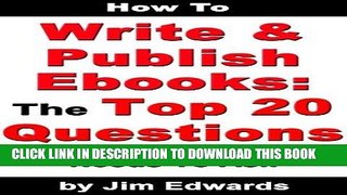 Ebook How To Write and Publish Ebooks: The Top 20 Questions Every Ebook Author Needs To Ask Free