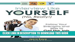 Ebook INTERVIEW LIKE YOURSELF...NO, REALLY! Follow Your Strengths and Skills to GET THE JOB Free