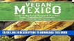 [Read PDF] Vegan Mexico: Soul-Satisfying Regional Recipes from Tamales to Tostadas Ebook Free
