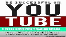Read Now Be Successful on YouTube: How to Build and Market Your Channel, Make Great Videos, Grow
