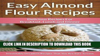 [Free Read] Easy Almond Flour Recipes - A Decadent Gluten-Free, Low-Carb Alternative To Wheat (The