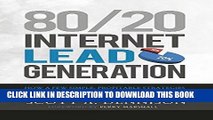 Read Now 80/20 Internet Lead Generation: How a Few Simple, Profitable Strategies Can Lead to