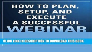 Ebook How to Plan, Setup, and Execute a Successful Webinar Free Read
