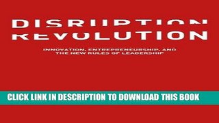 Read Now Disruption Revolution: Innovation, Entrepreneurship, and the New Rules of Leadership