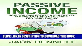 Read Now PASSIVE INCOME: How you can create a Multi-level Empire that you can leave for your
