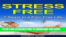 Ebook STRESS FREE: 7 Steps to a Pain Free Life (stress management, stress management techniques,