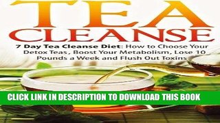 [PDF] Tea Cleanse: 7 Day Tea Cleanse Diet: How to Choose Your Detox Teas, Boost Your Metabolism,