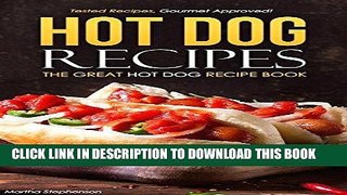 [Free Read] Hot Dog Recipes - The Great Hot Dog Recipe Book: Tested Recipes, Gourmet Approved!