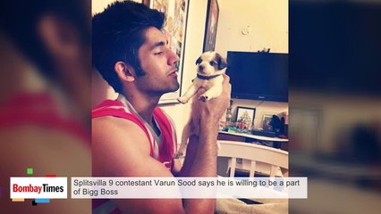 Splitsvilla 9 Contestant Varun Sood says he is willing to be a Part of Bigg Boss 10
