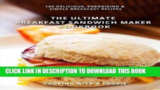 [Read PDF] The Ultimate Breakfast Sandwich Maker Cookbook: 100 Delicious, Energizing and Simple