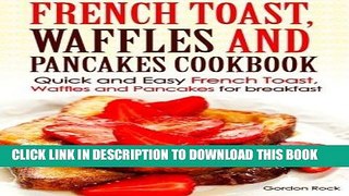 [Read PDF] French toast, Waffles and Pancakes Cookbook: Quick and Easy French Toast, Waffles and