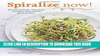 [PDF] SPIRALIZE Now!: 80 Delicious, Healthy Recipes for your Spiralizer Popular Online