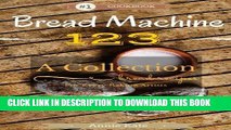 [PDF] Bread Machine 123: A Collection of 123 Bread Machine Recipes for Every Baking Artists