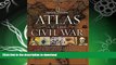 FAVORITE BOOK  Atlas of the Civil War: A Complete Guide to the Tactics and Terrain of Battle