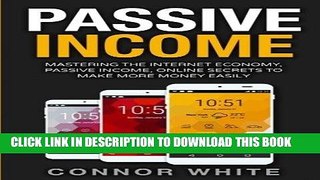 [PDF] Passive Income: Mastering The Internet Economy Online Secrets to Make More Money Easily Full