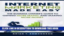 [PDF] Internet Marketing Made Easy: The Business Owner s Guide to Getting More Traffic and Making