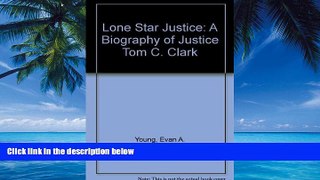 Big Deals  Lone Star Justice: A Biography of Justice Tom C. Clark  Full Ebooks Best Seller