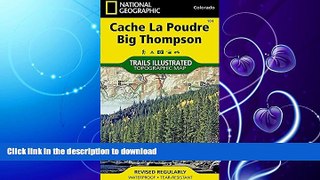 EBOOK ONLINE  Cache La Poudre, Big Thompson (National Geographic Trails Illustrated Map)  BOOK