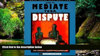 READ FULL  How to Mediate Your Dispute: Find a Solution You Can Live with Quickly and Cheaply