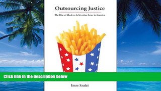 Big Deals  Outsourcing Justice: The Rise of Modern Arbitration Laws in America  Best Seller Books